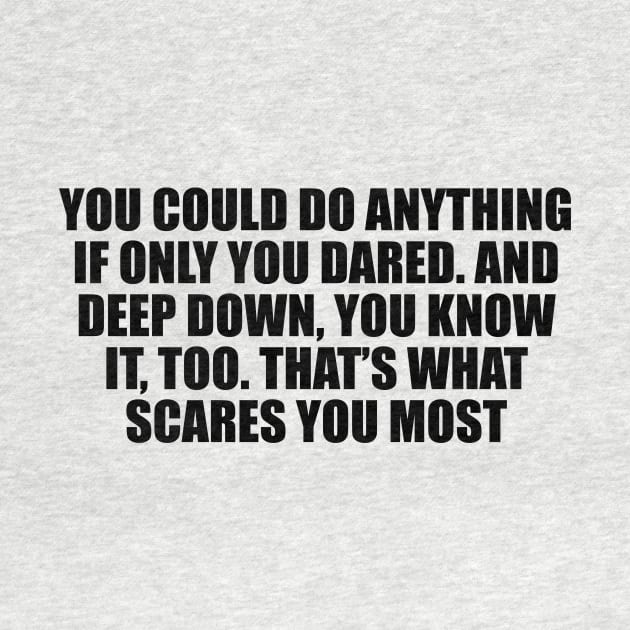 You could do anything, if only you dared. And deep down, you know it, too. That’s what scares you most by D1FF3R3NT